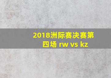 2018洲际赛决赛第四场 rw vs kz